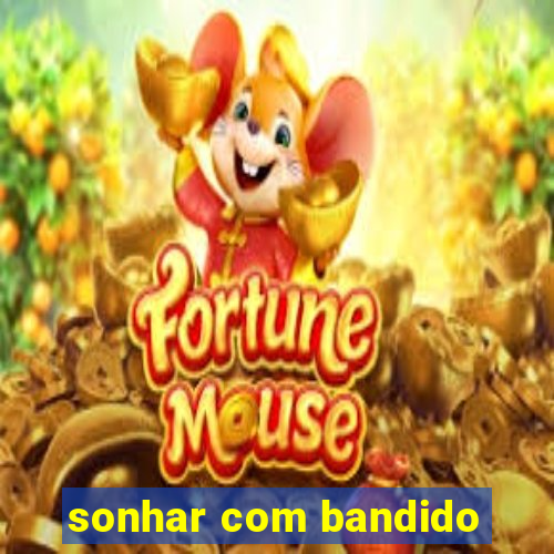 sonhar com bandido